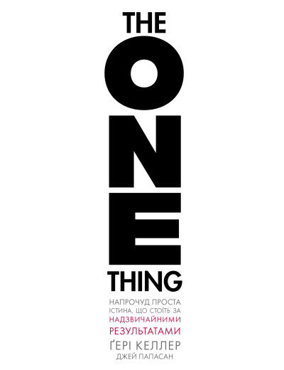 The One Thing. Напрочуд проста істина, що стоїть за надзвичайними результатами. Ґері Келлер