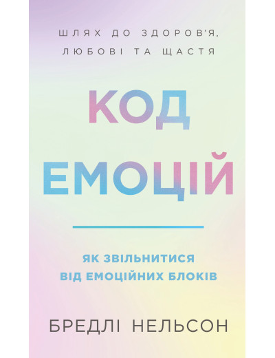 Код емоцій. Як звільнитися від емоційних блоків. Бредлі Нельсон