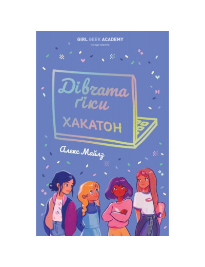 Дівчата-ґіки. Книга 1. Хакатон. Алекс Майлз Дівчата-ґіки. Книга 1. Хакатон. Алекс Майлз