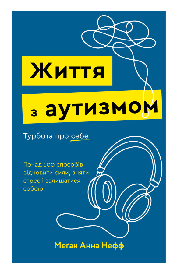 Життя з аутизмом. Турбота про себе. Понад 100 способів відновити сили, зняти стрес і залишатися собою. Меґан Анна Нефф