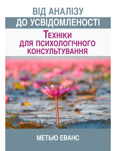 Від аналізу до усвідомленості: техніки для психологічного консультування. Метью Еванс