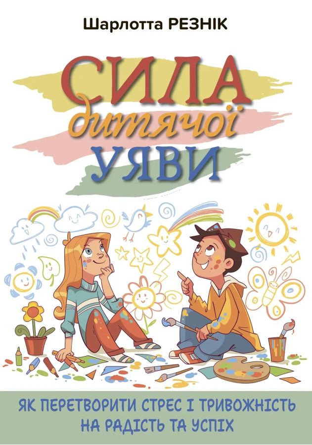 Сила дитячої уяви. Як перетворити стрес і тривожність на радість та успіх. Шарлотта Резнік