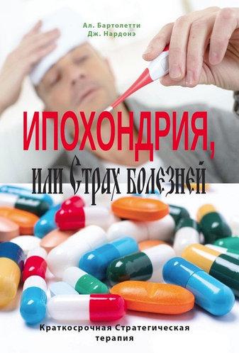 Іпохондрія, або Страх хвороб. Короткострокова стратегічна терапія. Нардоне Д. Бартолетті А.