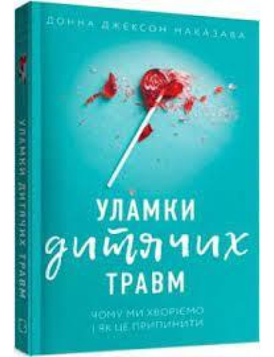 Уламки дитячих травм. Чому ми хворіємо і як це припинити. Донна Джексон Наказава .