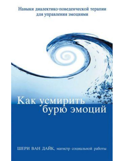 Як угамувати бурю емоцій. Навички діалектично-поведінкової терапії для керування емоціями. Шері Ван Дайк