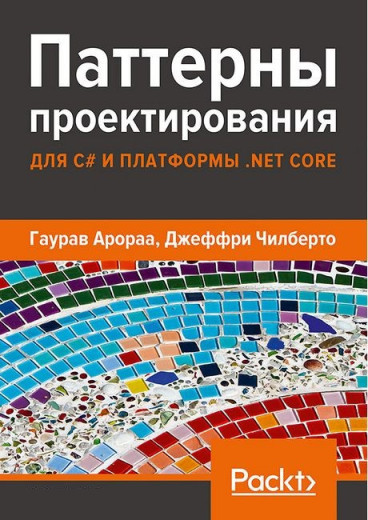 Паттерни проектування для C# і платформи.NET Core. Гаурав Арораа. Джеффри Чілберто.