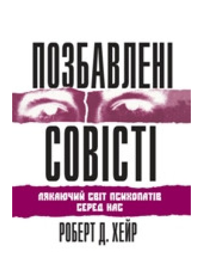 Позбавлені совісті: лякаючий світ психопатів серед нас. Роберт Д. Хейр.(укр.мова)