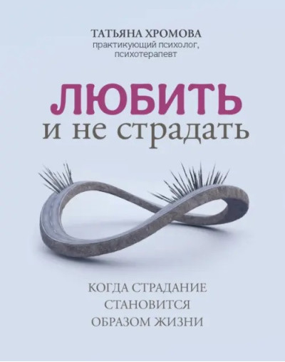 Любити та не страждати. Коли страждання стає способом життя. Хромова Тетяна Володимирівна.