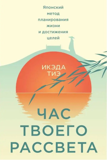 Час твого світанку. Японський метод планування життя та досягнення цілей. Ікеда Теа