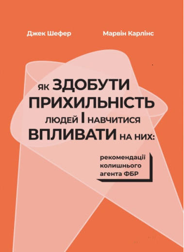 Як здобути прихильність людей і навчитися впливати на них: рекомендації колишнього агента ФБР. Шефер, Карлінс
