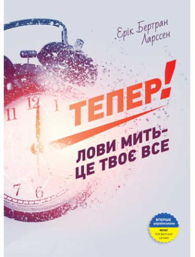 Тепер! Лови мить — це твоє все. Ерік Бертран Ларссен.