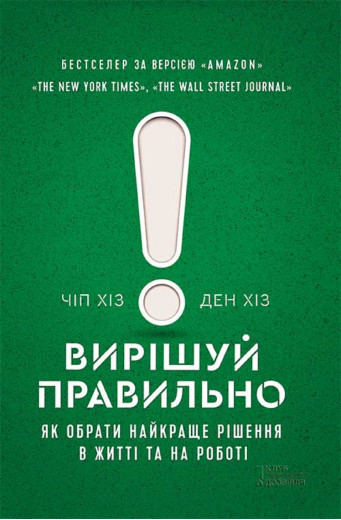 Вирішуй правильно! Як обрати найкраще рішення в житті та на роботі. Чіп Хіз