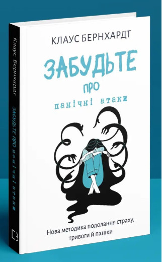 Забудьте про панічні атаки. Нова методика подолання страху, тривоги й паніки. Клаус Бернхардт.