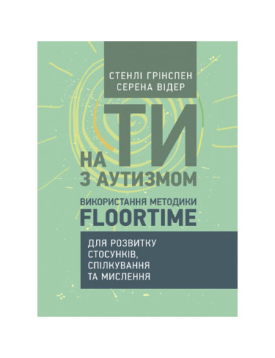 На ти з аутизмом. Використання методики Floortime для розвитку стосунків, спілкування та мислення С.Грін (ЦНЛ)