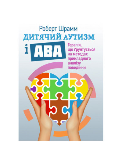 Дитячий аутизм і АВА: терапія, що грунтується на методах прикладного аналізу поведінки. Шрамм Роберт. (ЦНЛ)