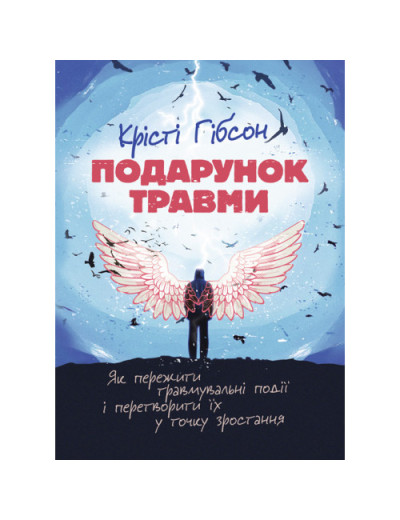 Подарунок травми: Як пережити травмувальні події і перетворити їх у точку зростання. Крісті Гібсон (ЦНЛ)
