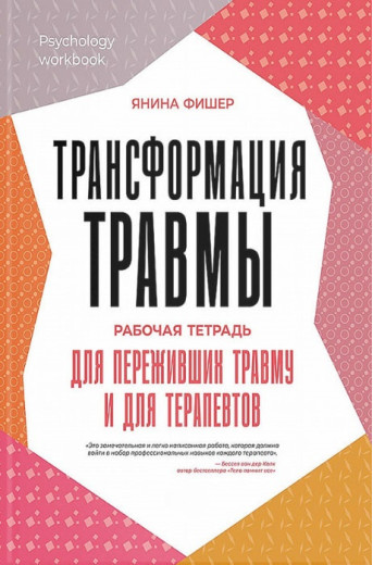 Трансформація травми. Робочий зошит для тих, хто пережив травму і для терапевтів. Яніна Фішер