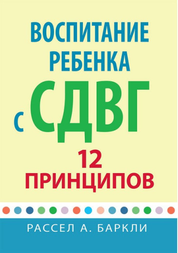Виховання дитини зі СДУГ: 12 принципів. Рассел А. Барклі.