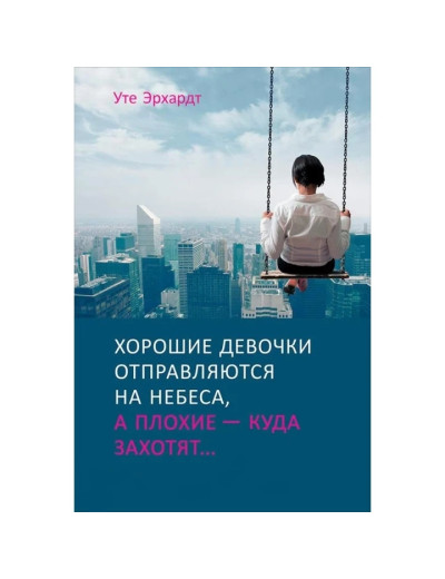 Хороші дівчатка відправляються на небеса, а погані — куди захочуть. Ерхардт У. (М'яка обкладинка)