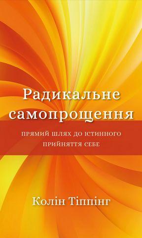 Радикальне Самопрощення. Прямий шлях до істинного прийняття себе. Колін Тіппінг. (тверда палітурка)