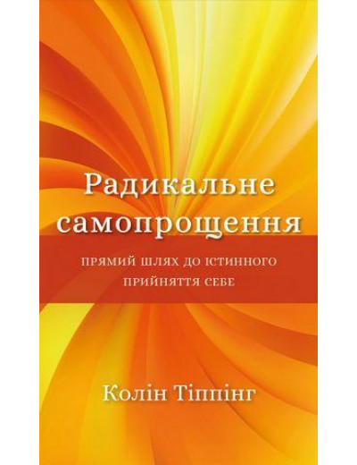 Радикальне Самопрощення. Прямий шлях до істинного прийняття себе. Колін Тіппінг. (тверда палітурка)