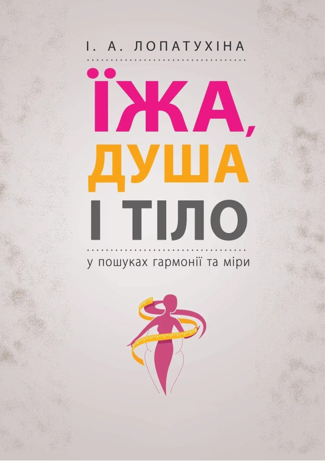 Їжа, душа і тіло у пошуках гармонії та міри. І. А. Лопатухіна (м як. обкл.)