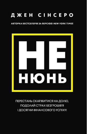 Не нюнь. Перестань скаржитися на долю, подолай страх безгрошів'я і досягни фінансового успіху! Джен Сінсеро