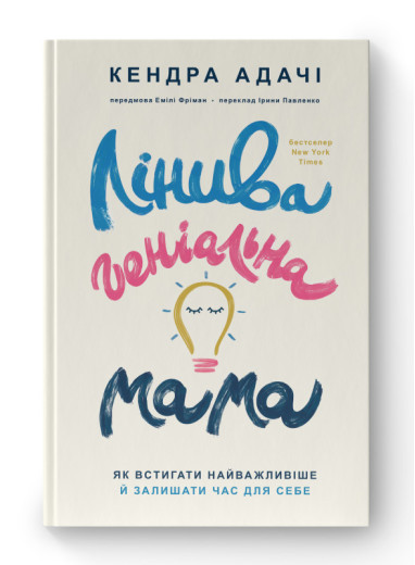 Лінива геніальна мама. Як встигати найголовніше і залишати час для себе. Кендра Адачі. (тв.паліт. укр.мова)