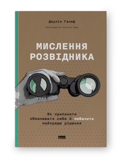 Мислення розвідника. Як припинити обманювати себе й побачити найкраще рішення. Джулія Ґалеф (тв.укр.мова)