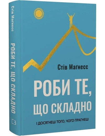 Роби те, що складно. І досягнеш того, чого прагнеш. Стів Маґнесс.