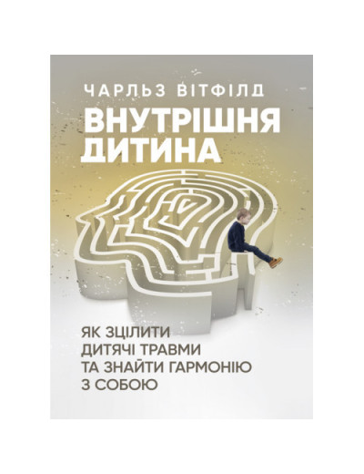 Внутрішня дитина. Як зцілити дитячі травми та знайти гармонію з собою. Чарльз Вітфілд. (ЦНЛ)