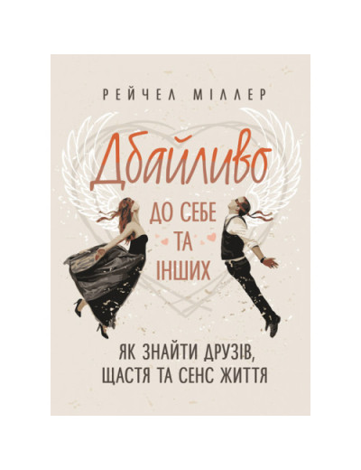 Дбайливо до себе та інших. Як знайти друзів, щастя та сенс життя. Рейчел Міллер. (ЦНЛ)