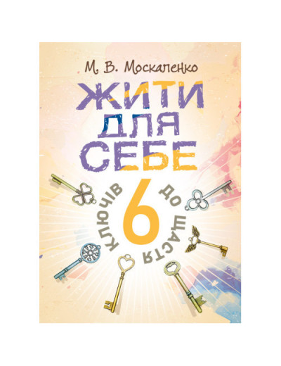 Жити для себе. 6 ключів до щастя. Москаленко М. В. (ЦНЛ)