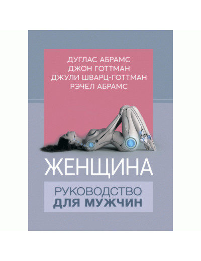 Жінка. Посібник для чоловіків. Д.Абрамс, Д.Готтман, Дж.Шварц-Готтман, Р.Абрамс. (ЦНЛ)