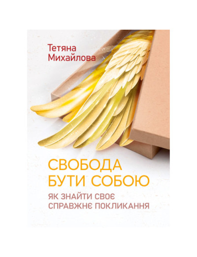 Свобода бути собою: як знайти своє справжнє покликання.Михайлова Тетяна. (ЦНЛ)