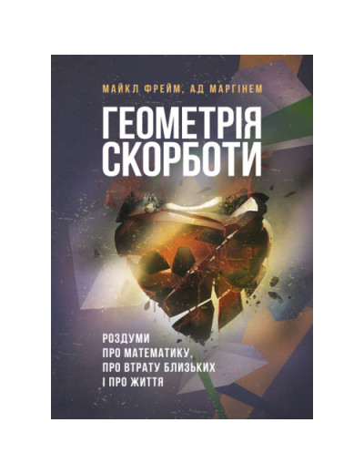 Геометрія скорботи. Роздуми про математику, про втрату близьких і про життя. Майкл Фрейм, Ад Маргінем. (ЦНЛ)