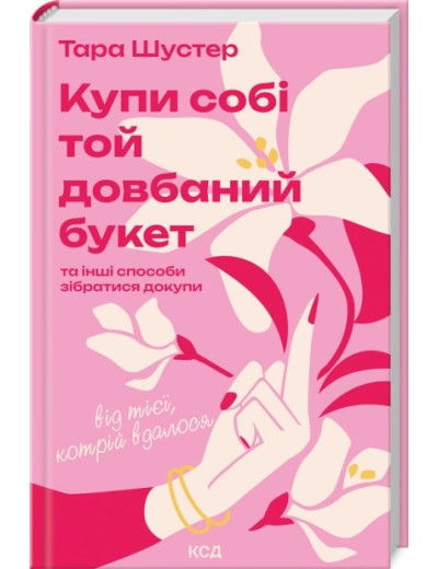 Купи собі той довбаний букет: та інші способи зібратися докупи від тієї, котрій вдалося. Тара Шустер