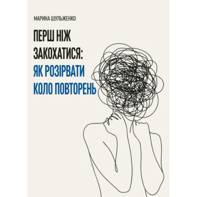 Перш ніж закохатися: як розірвати коло повторень. Шульженко Марина. (ЦНЛ)