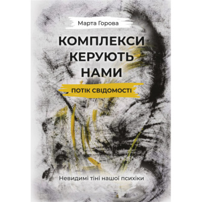 Комплекси керують нами: потік свідомості. Невидимі тіні нашої психіки. Горова М. (ЦНЛ)