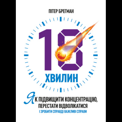 18 хвилин. Як підвищити концентрацію, перестати відволікатися і зробити справді важливі справи. Брегман П. (ЦНЛ)