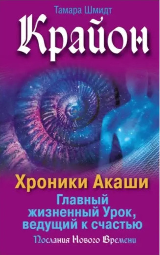 Крайон. Хроніки Акаші. Головний життєвий Урок, що веде до щастя. Шмідт Т.