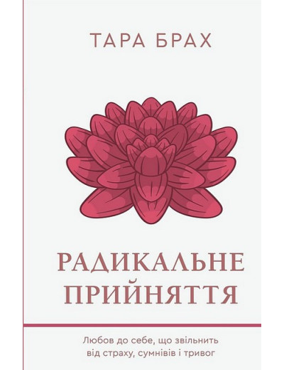 Радикальне прийняття. Любов до себе, що звільнить від страху, сумнівів і тривог. Тара Брах.