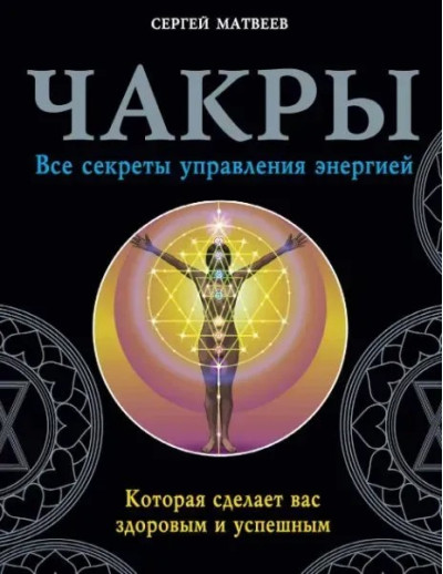 Чакри. Усі секрети управління енергією. Матвєєв С.А.