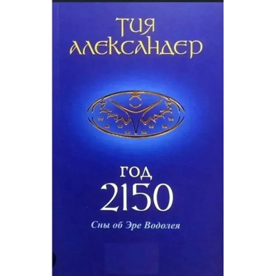 Рік 2150. Сни про Еру Водолія.  Александер Тія. (тверда обкладинка)