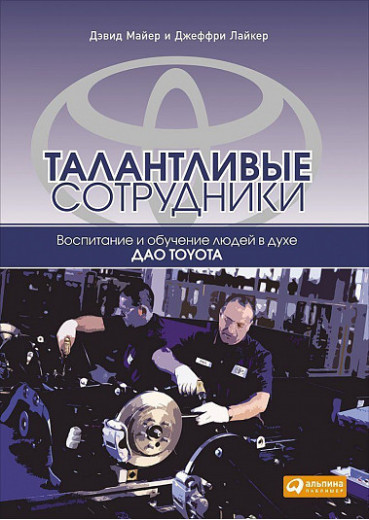 Талановиті співробітники. Виховання і навчання людей в дусі дао Toyota. Лайкер Д.