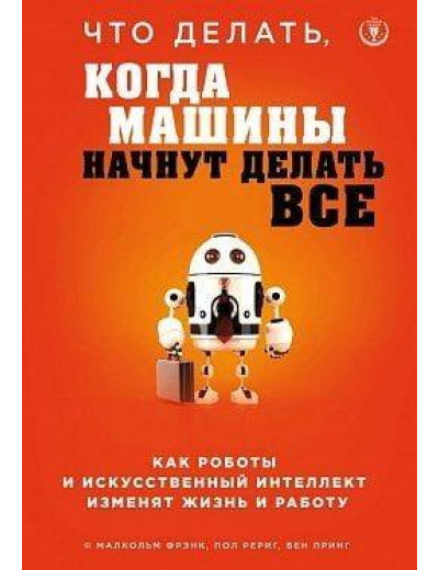 Що робити, коли машини почнуть робити все. Малкольм Френк, Пол Рериг, Бен Принг (тв. пер)