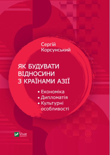 Як будувати відносини з країнами Азії. Економіка, дипломатія, культурні особливості. Корсунський Сергій