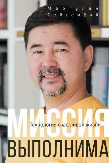 Місія здійсненна. Технологія щасливого життя. Маргулан Сейсембай.(повна версія. тверда палітурка)