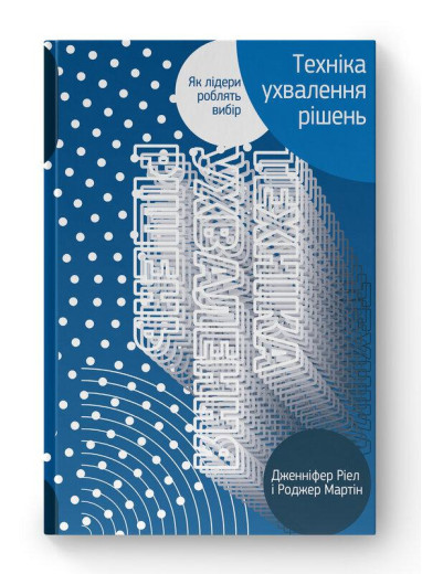 Техніка ухвалення рішень. Як лідери роблять вибір. Дж.Ріел, Р. Мартін (тв.паліт.укр.мова)