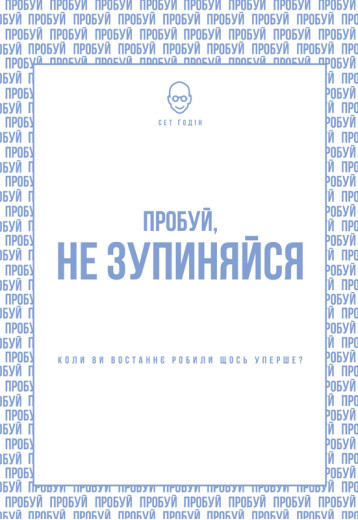 Пробуй, не зупиняйся. Коли ви востаннє робили щось уперше? Сет Ґодін.